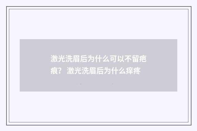 激光洗眉后为什么可以不留疤痕？ 激光洗眉后为什么痒疼