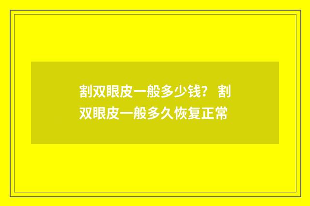 割双眼皮一般多少钱？ 割双眼皮一般多久恢复正常