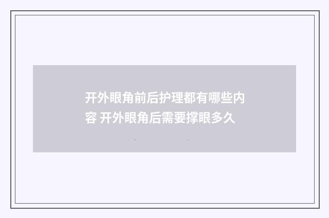 开外眼角前后护理都有哪些内容 开外眼角后需要撑眼多久