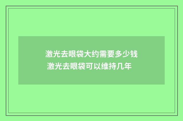 激光去眼袋大约需要多少钱 激光去眼袋可以维持几年