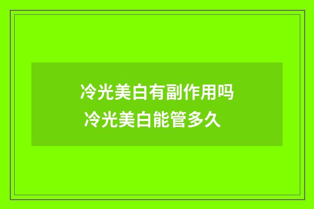 冷光美白有副作用吗 冷光美白能管多久