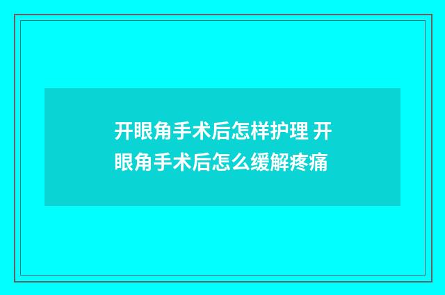 开眼角手术后怎样护理 开眼角手术后怎么缓解疼痛
