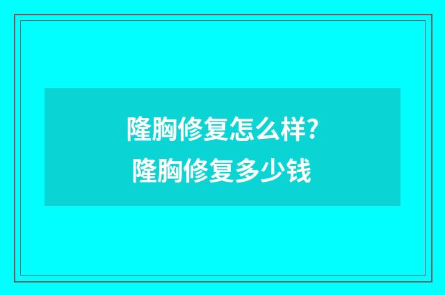 隆胸修复怎么样? 隆胸修复多少钱