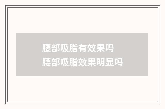 腰部吸脂有效果吗 腰部吸脂效果明显吗