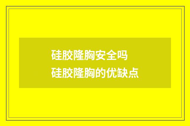 硅胶隆胸安全吗 硅胶隆胸的优缺点