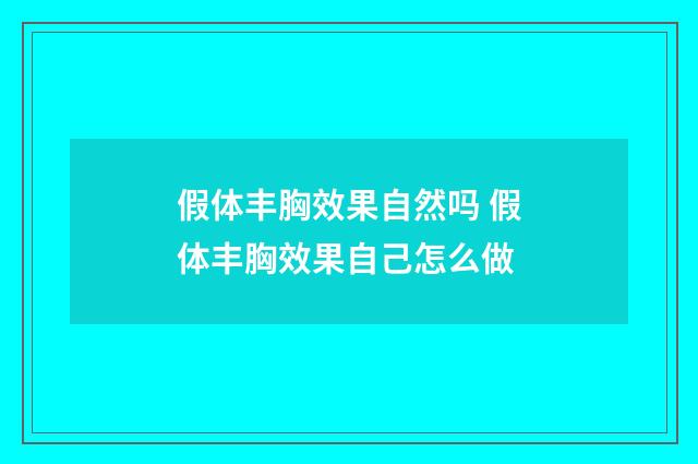 假体丰胸效果自然吗 假体丰胸效果自己怎么做