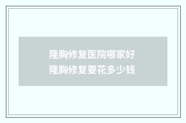 隆胸修复医院哪家好 隆胸修复要花多少钱