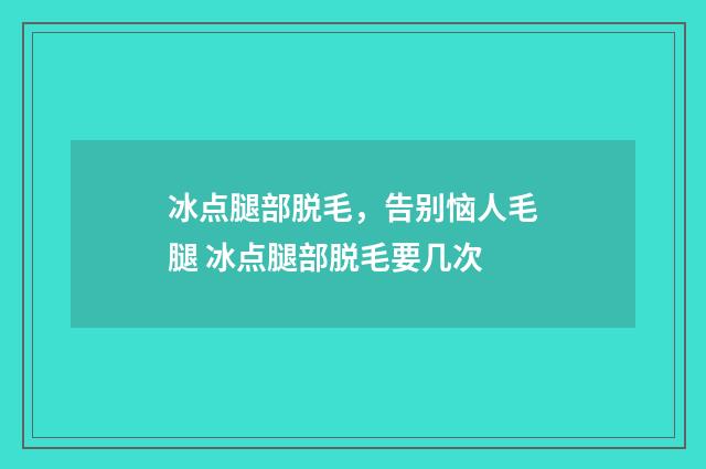 冰点腿部脱毛，告别恼人毛腿 冰点腿部脱毛要几次