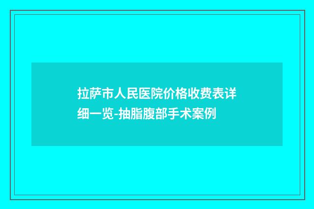 拉萨市人民医院价格收费表详细一览-抽脂腹部手术案例