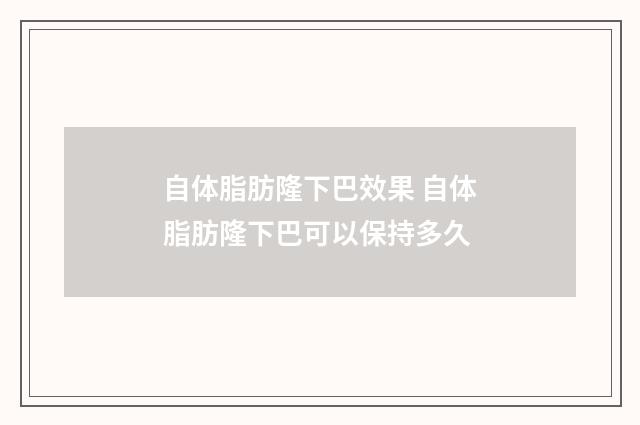 自体脂肪隆下巴效果 自体脂肪隆下巴可以保持多久