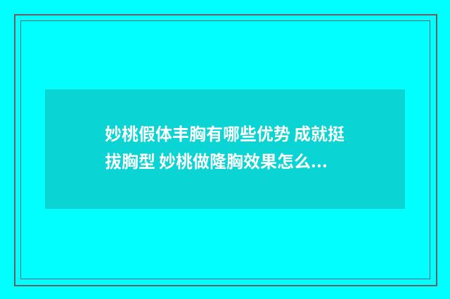 妙桃假体丰胸有哪些优势 成就挺拔胸型 妙桃做隆胸效果怎么样