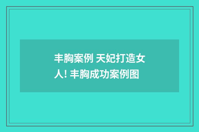丰胸案例 天妃打造女人! 丰胸成功案例图