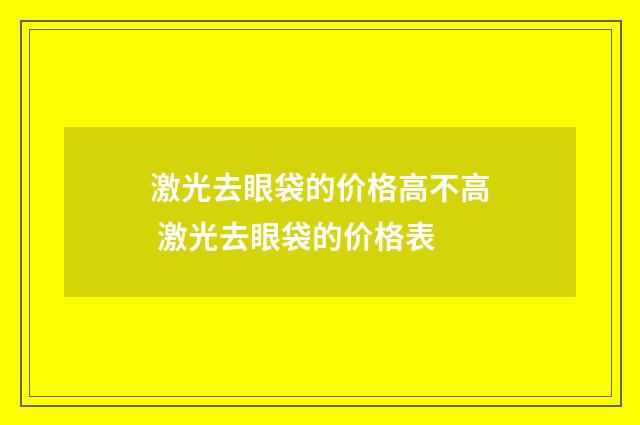 激光去眼袋的价格高不高 激光去眼袋的价格表