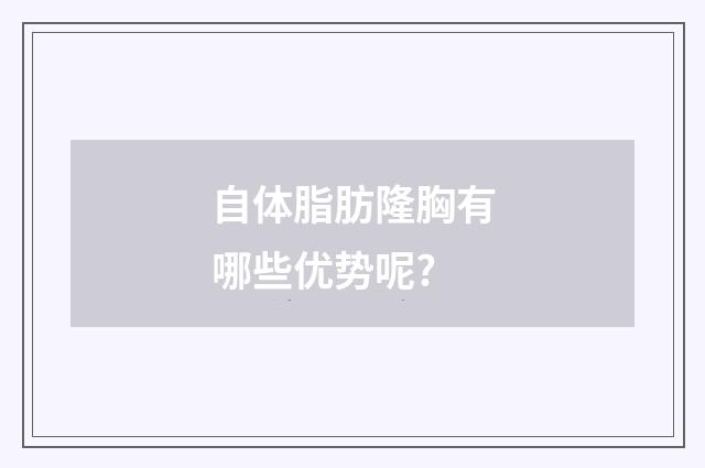 自体脂肪隆胸有哪些优势呢?