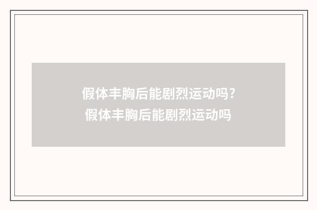 假体丰胸后能剧烈运动吗? 假体丰胸后能剧烈运动吗