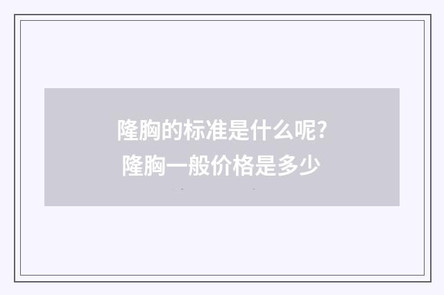 隆胸的标准是什么呢? 隆胸一般价格是多少