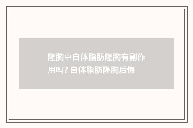 隆胸中自体脂肪隆胸有副作用吗? 自体脂肪隆胸后悔