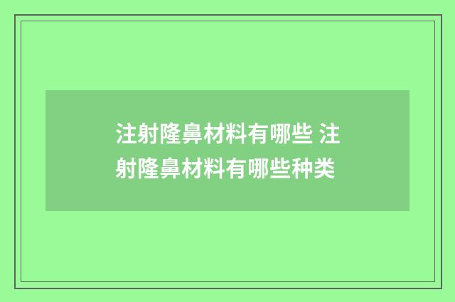 注射隆鼻材料有哪些 注射隆鼻材料有哪些种类
