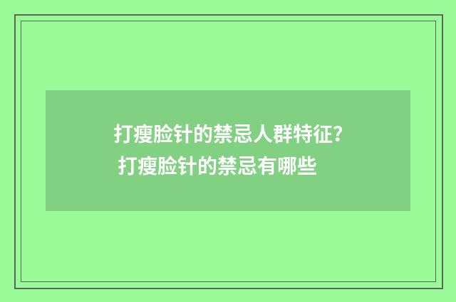 打瘦脸针的禁忌人群特征？ 打瘦脸针的禁忌有哪些