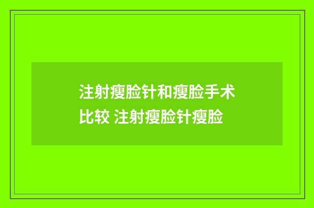 注射瘦脸针和瘦脸手术比较 注射瘦脸针瘦脸