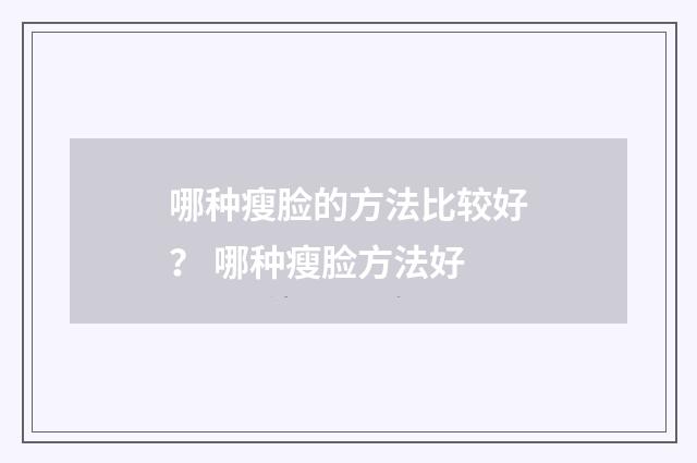 哪种瘦脸的方法比较好? 哪种瘦脸方法好