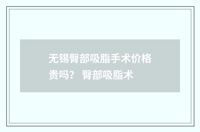 无锡臀部吸脂手术价格贵吗？ 臀部吸脂术