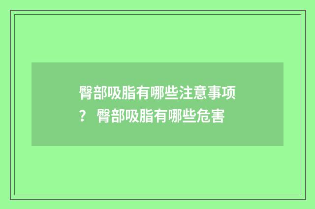 臀部吸脂有哪些注意事项？ 臀部吸脂有哪些危害
