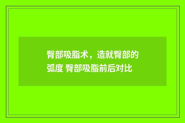 臀部吸脂术，造就臀部的弧度 臀部吸脂前后对比