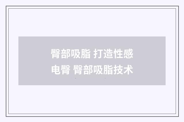 臀部吸脂 打造性感电臀 臀部吸脂技术