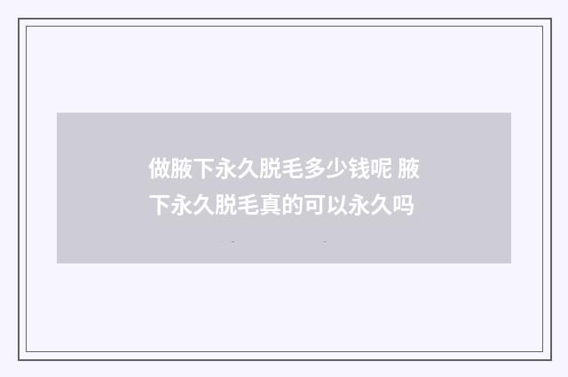 做腋下永久脱毛多少钱呢 腋下永久脱毛真的可以永久吗