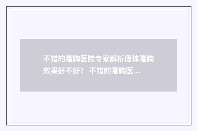不错的隆胸医院专家解析假体隆胸效果好不好？ 不错的隆胸医院