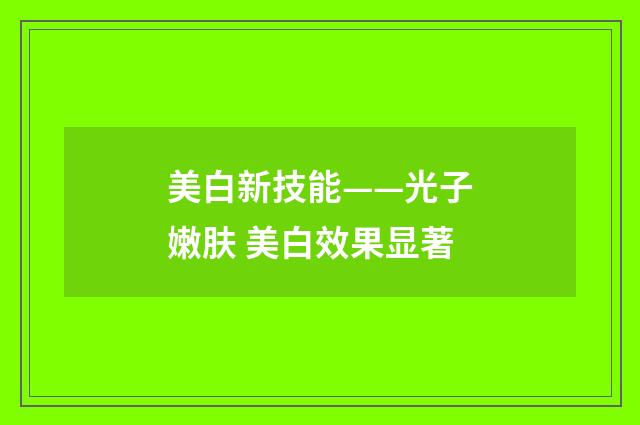 美白新技能——光子嫩肤 美白效果显著