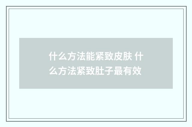 什么方法能紧致皮肤 什么方法紧致肚子最有效