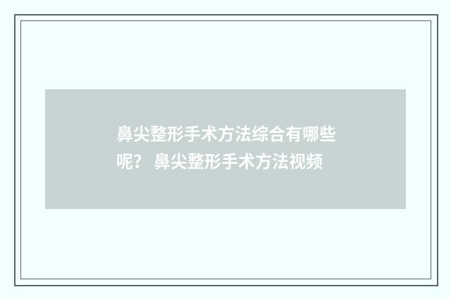 鼻尖整形手术方法综合有哪些呢？ 鼻尖整形手术方法视频