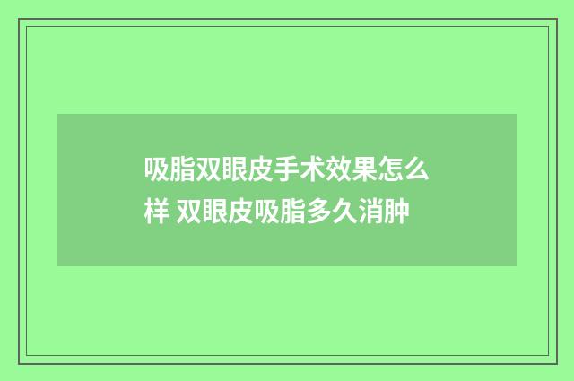 吸脂双眼皮手术效果怎么样 双眼皮吸脂多久消肿