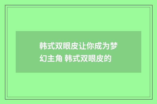 韩式双眼皮让你成为梦幻主角 韩式双眼皮的