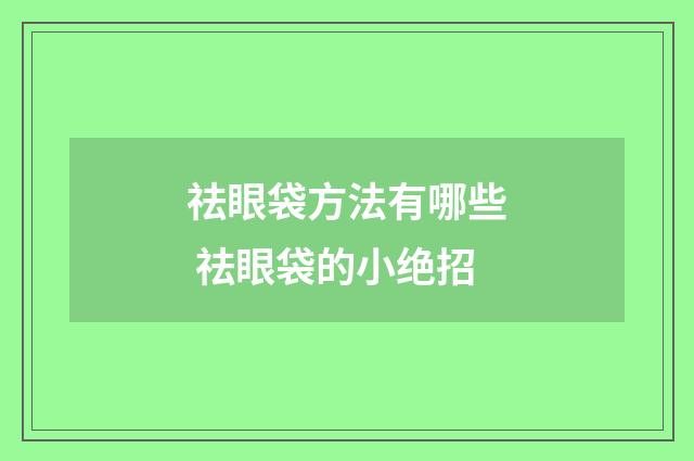 祛眼袋方法有哪些 祛眼袋的小绝招