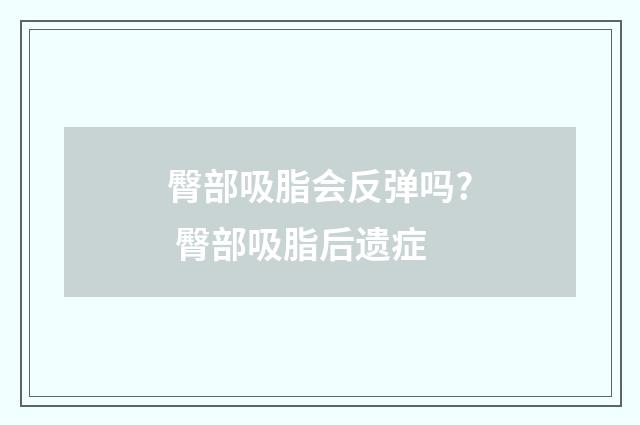 臀部吸脂会反弹吗? 臀部吸脂后遗症