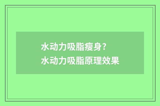 水动力吸脂瘦身? 水动力吸脂原理效果