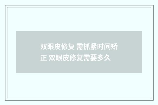 双眼皮修复 需抓紧时间矫正 双眼皮修复需要多久
