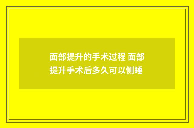 面部提升的手术过程 面部提升手术后多久可以侧睡
