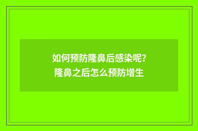如何预防隆鼻后感染呢？ 隆鼻之后怎么预防增生
