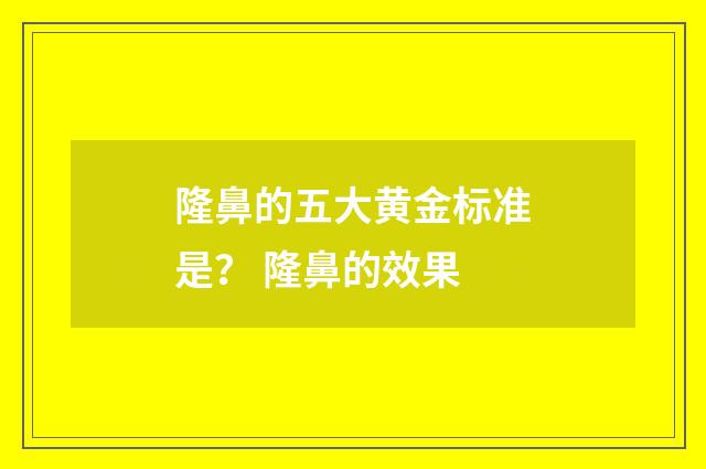 隆鼻的五大黄金标准是？ 隆鼻的效果