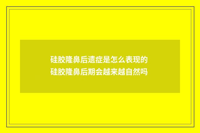 硅胶隆鼻后遗症是怎么表现的 硅胶隆鼻后期会越来越自然吗