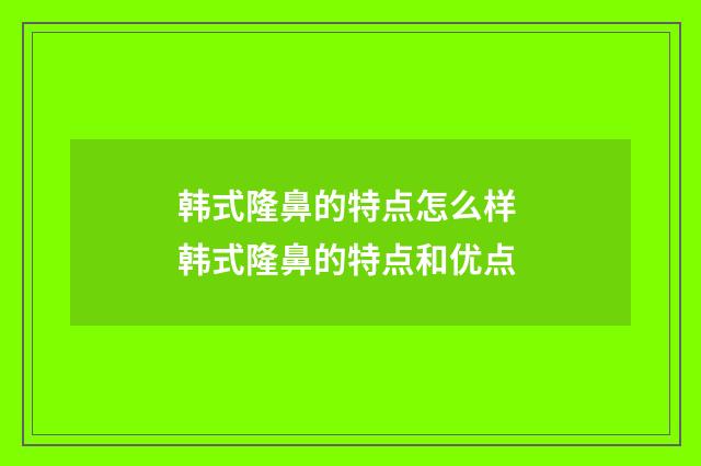 韩式隆鼻的特点怎么样 韩式隆鼻的特点和优点