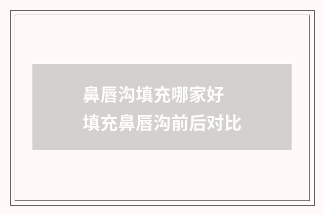 鼻唇沟填充哪家好 填充鼻唇沟前后对比