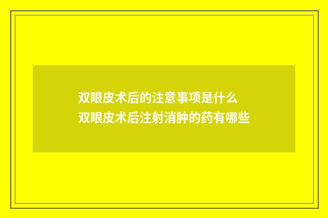 双眼皮术后的注意事项是什么 双眼皮术后注射消肿的药有哪些