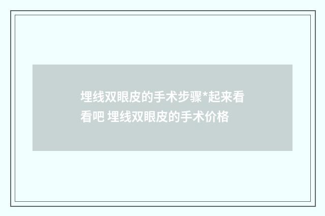 埋线双眼皮的手术步骤*起来看看吧 埋线双眼皮的手术价格