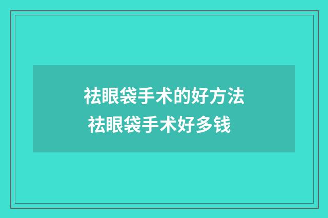 祛眼袋手术的好方法 祛眼袋手术好多钱