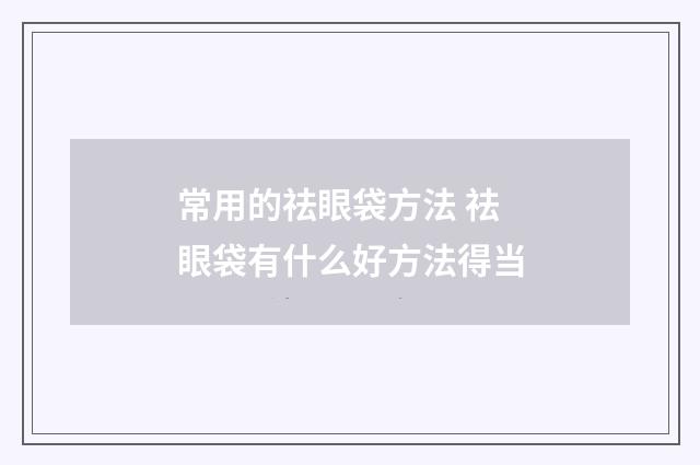 常用的祛眼袋方法 祛眼袋有什么好方法得当